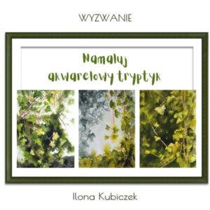 Wyzwanie :: Namaluj akwarelowy tryptyk - Ilona Kubiczek