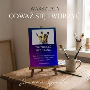 Warsztaty :: Odważ się tworzyć - Joanna Gonda